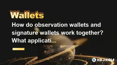 How do observation wallets and signature wallets work together? What application scenarios are suitable? How do observation wallets and signature wallets work together? What application scenarios are suitable?