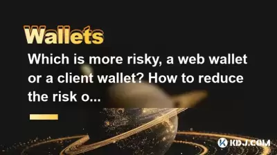 Which is more risky, a web wallet or a client wallet? How to reduce the risk of use? Which is more risky, a web wallet or a client wallet? How to reduce the risk of use?