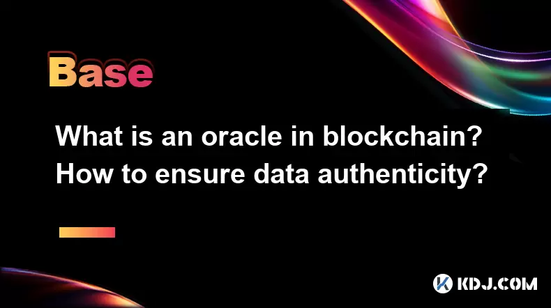 What is an oracle in blockchain? How to ensure data authenticity? What is an oracle in blockchain? How to ensure data authenticity?
