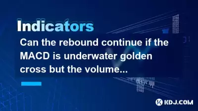 Can the rebound continue if the MACD is underwater golden cross but the volume is insufficient? Can the rebound continue if the MACD is underwater golden cross but the volume is insufficient?
