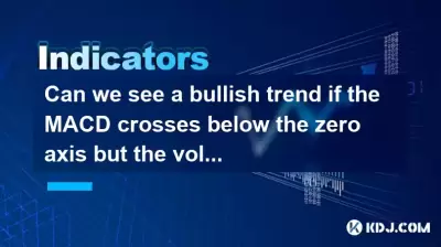 Can we see a bullish trend if the MACD crosses below the zero axis but the volume is insufficient? Can we see a bullish trend if the MACD crosses below the zero axis but the volume is insufficient?