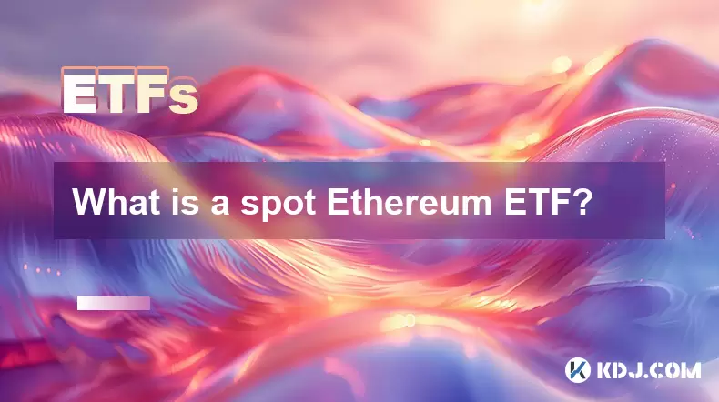Qu'est-ce qu'un ETF Ethereum Spot? Qu'est-ce qu'un ETF Ethereum Spot?