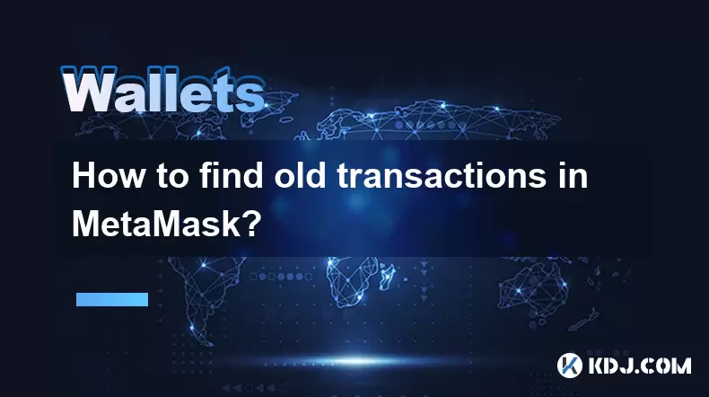 Comment trouver d'anciennes transactions dans Metamask? Comment trouver d'anciennes transactions dans Metamask?