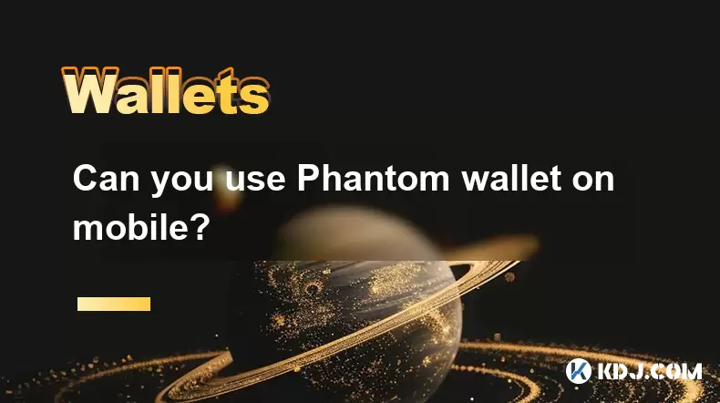 Pouvez-vous utiliser Phantom Wallet sur mobile? Pouvez-vous utiliser Phantom Wallet sur mobile?