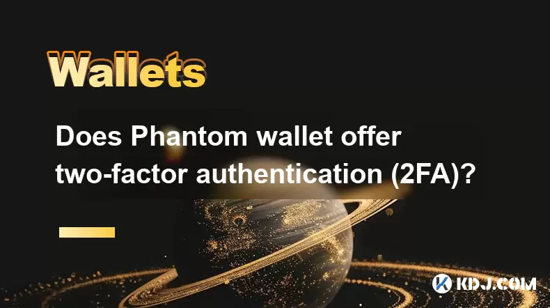 Est-ce que Phantom Wallet offre une authentification à deux facteurs (2FA)? Est-ce que Phantom Wallet offre une authentification à deux facteurs (2FA)?