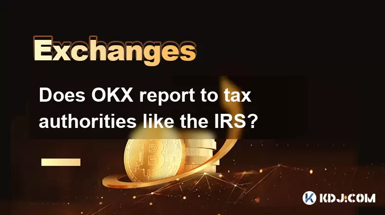 Does OKX report to tax authorities like the IRS? Does OKX report to tax authorities like the IRS?