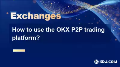 Wie benutze ich die OKX P2P -Handelsplattform? Wie benutze ich die OKX P2P -Handelsplattform?