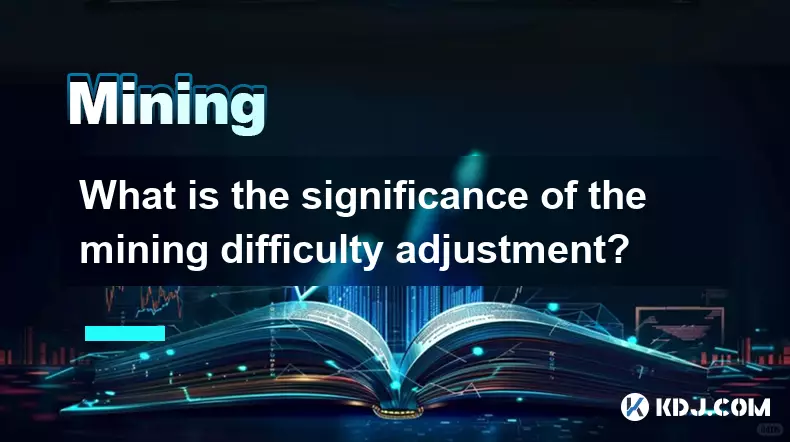 What is the significance of the mining difficulty adjustment? What is the significance of the mining difficulty adjustment?