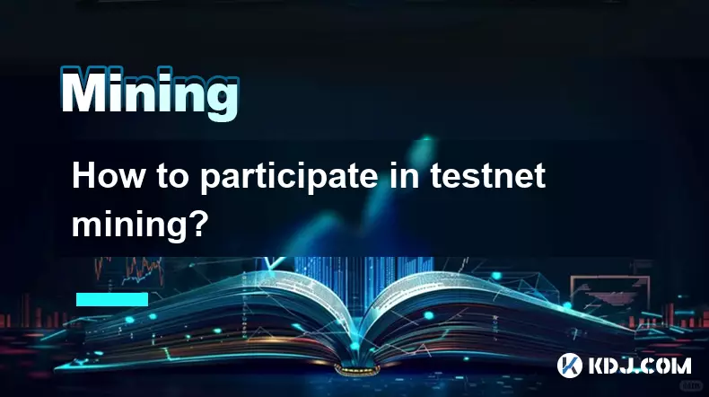 How to participate in testnet mining? How to participate in testnet mining?