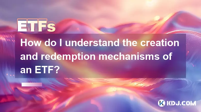 How do I understand the creation and redemption mechanisms of an ETF? How do I understand the creation and redemption mechanisms of an ETF?