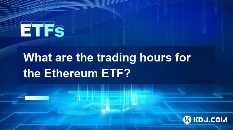 Quelles sont les heures de négociation du ETF Ethereum? Quelles sont les heures de négociation du ETF Ethereum?