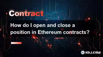How do I open and close a position in Ethereum contracts? How do I open and close a position in Ethereum contracts?