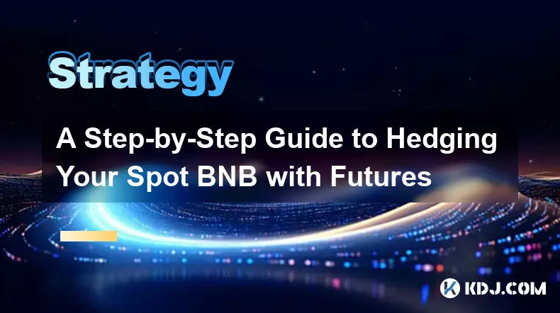 A Step-by-Step Guide to Hedging Your Spot BNB with Futures A Step-by-Step Guide to Hedging Your Spot BNB with Futures