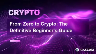From Zero to Crypto: The Definitive Beginner’s Guide From Zero to Crypto: The Definitive Beginner’s Guide