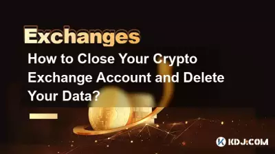 How to Close Your Crypto Exchange Account and Delete Your Data? How to Close Your Crypto Exchange Account and Delete Your Data?