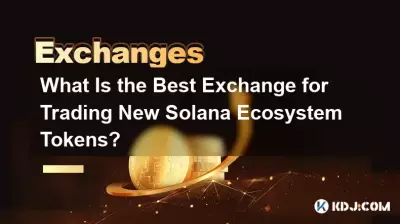 What Is the Best Exchange for Trading New Solana Ecosystem Tokens? What Is the Best Exchange for Trading New Solana Ecosystem Tokens?
